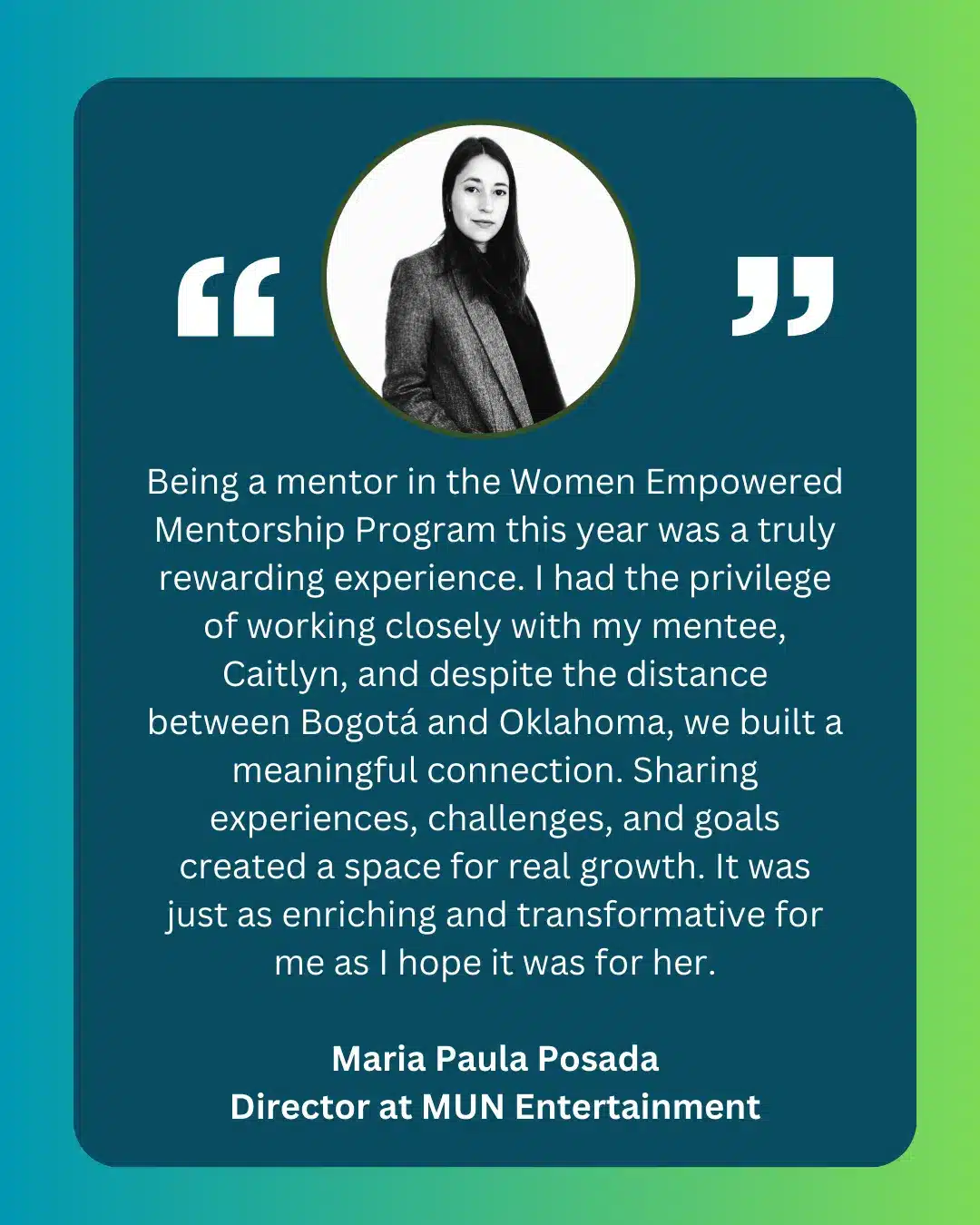 A testimonial from Maria Paula Posada, Director at MUN Entertainment, about her rewarding mentorship experience in the Women Empowered Mentorship Program, highlighting her role in empowering women and featuring her photo.